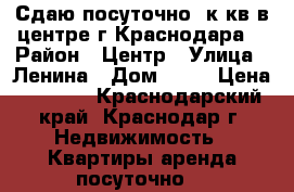 Сдаю посуточно 1к.кв.в центре г.Краснодара. › Район ­ Центр › Улица ­ Ленина › Дом ­ 71 › Цена ­ 1 500 - Краснодарский край, Краснодар г. Недвижимость » Квартиры аренда посуточно   